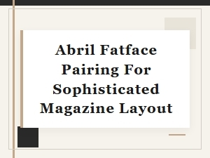 Abril Fatface and Sophisticated Magazine Layouts