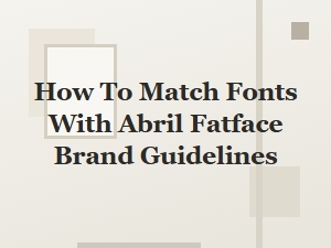 Pairing Fonts with Abril Fatface for Brand Integrity