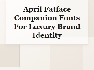 April Fatface Companion Fonts for Luxury Branding