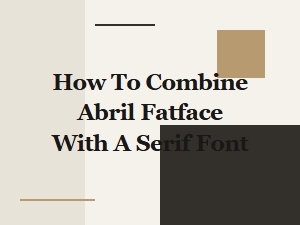 How to Pair Abril Fatface with a Serif Font
