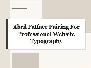 Abril Fatface Paired with Neutral Sans-Serif Fonts